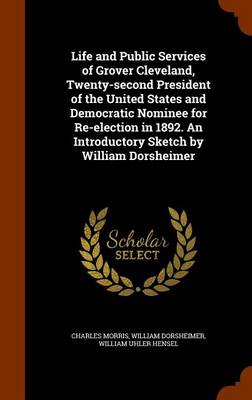 Book cover for Life and Public Services of Grover Cleveland, Twenty-Second President of the United States and Democratic Nominee for Re-Election in 1892. an Introductory Sketch by William Dorsheimer