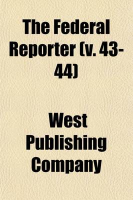 Book cover for The Federal Reporter (Volume 43-44); Cases Argued and Determined in the Circuit and District Courts of the United States