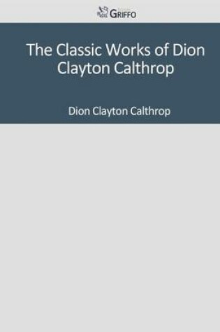 Cover of The Classic Works of Dion Clayton Calthrop