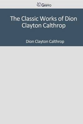 Book cover for The Classic Works of Dion Clayton Calthrop