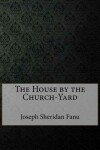 Book cover for The House by the Church-Yard