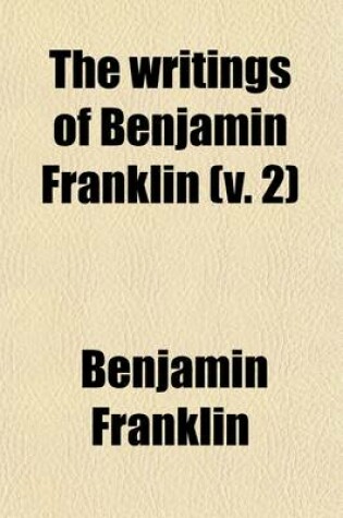 Cover of The Writings of Benjamin Franklin Volume 2