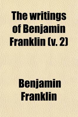 Book cover for The Writings of Benjamin Franklin Volume 2