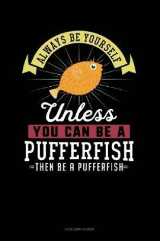 Cover of Always Be Yourself Unless You Can Be a Pufferfish Then Be a Pufferfish