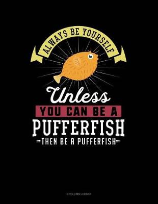 Book cover for Always Be Yourself Unless You Can Be a Pufferfish Then Be a Pufferfish