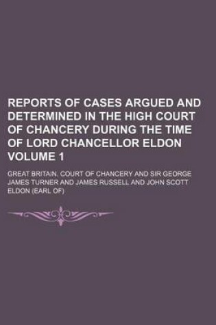 Cover of Reports of Cases Argued and Determined in the High Court of Chancery During the Time of Lord Chancellor Eldon Volume 1