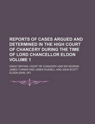 Book cover for Reports of Cases Argued and Determined in the High Court of Chancery During the Time of Lord Chancellor Eldon Volume 1