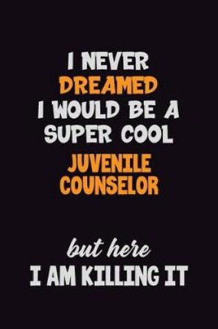 Cover of I Never Dreamed I would Be A Super Cool Juvenile Counselor But Here I Am Killing It