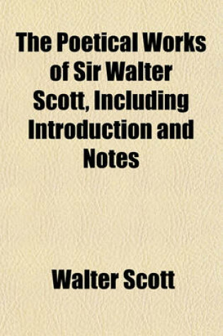 Cover of The Poetical Works of Sir Walter Scott, Including Introduction and Notes