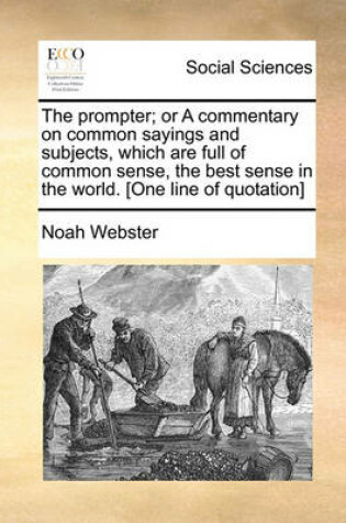 Cover of The Prompter; Or a Commentary on Common Sayings and Subjects, Which Are Full of Common Sense, the Best Sense in the World. [One Line of Quotation]