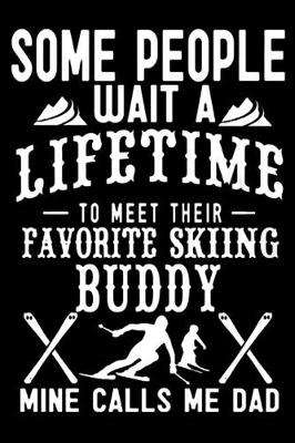 Book cover for Some People Wait A Lifetime To Meet Their Favorite Skiing Buddy Mine Calls Me Dad
