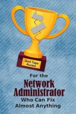 Cover of For the Network Administrator Who Can Fix Almost Anything - Duct Tape Award