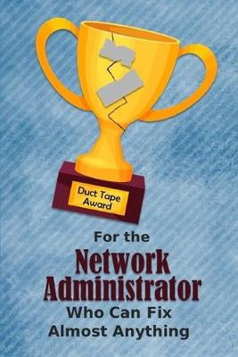 Book cover for For the Network Administrator Who Can Fix Almost Anything - Duct Tape Award