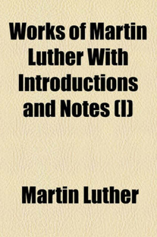 Cover of Works of Martin Luther with Introductions and Notes (I)