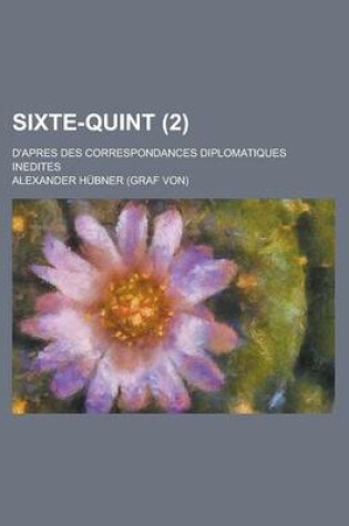 Cover of Sixte-Quint; D'Apres Des Correspondances Diplomatiques Inedites (2 )