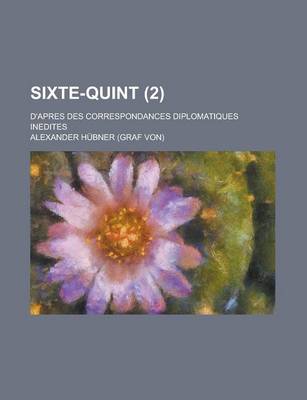 Book cover for Sixte-Quint; D'Apres Des Correspondances Diplomatiques Inedites (2 )