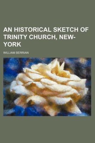 Cover of An Historical Sketch of Trinity Church, New-York