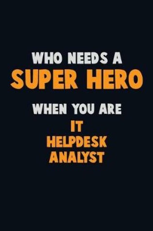 Cover of Who Need A SUPER HERO, When You Are IT Helpdesk Analyst