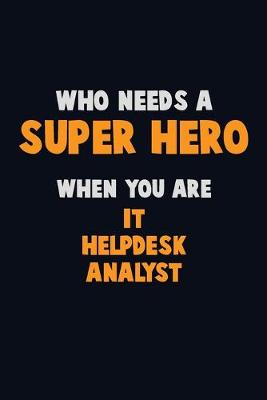 Book cover for Who Need A SUPER HERO, When You Are IT Helpdesk Analyst