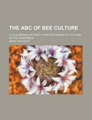 Book cover for The ABC of Bee Culture; A Cyclopaedia of Every Thing Pertaining to the Care of the Honeybees