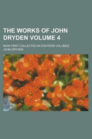 Cover of The Works of John Dryden (Volume 4); Now First Collected in Eighteen Volumes