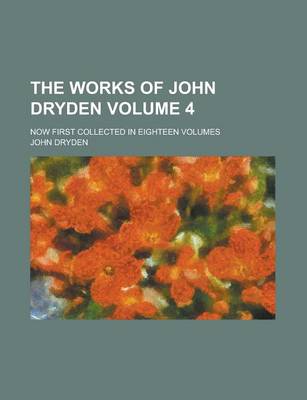 Book cover for The Works of John Dryden (Volume 4); Now First Collected in Eighteen Volumes