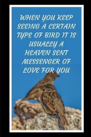 Cover of When You Keep Seeing A Certain Type Of Bird It Is Usually A Heaven Sent Messenger Of Love For You