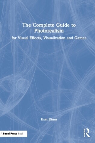 Cover of The Complete Guide to Photorealism for Visual Effects, Visualization and Games