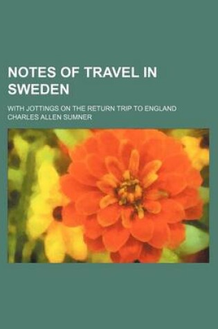 Cover of Notes of Travel in Sweden; With Jottings on the Return Trip to England