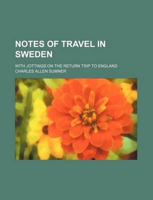 Book cover for Notes of Travel in Sweden; With Jottings on the Return Trip to England