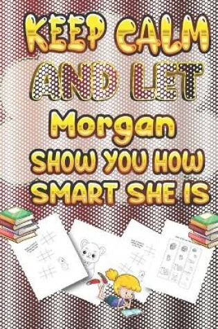 Cover of keep calm and let Morgan show you how smart she is