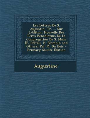 Book cover for Les Lettres de S. Augustin, Tr. ... Sur L'Edition Nouvelle Des Peres Benedictins de La Congregation de S. Maur [F. Delfau, B. Blampin and Others] Par