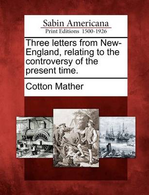 Book cover for Three Letters from New-England, Relating to the Controversy of the Present Time.