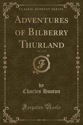 Book cover for Adventures of Bilberry Thurland, Vol. 3 of 3 (Classic Reprint)