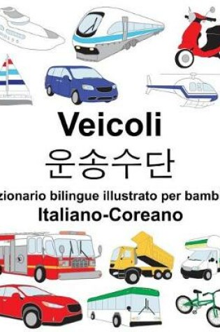 Cover of Italiano-Coreano Veicoli Dizionario bilingue illustrato per bambini