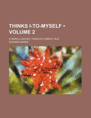 Book cover for Thinks I-To-Myself (Volume 2); A Serio-Ludicro, Tragico-Comico Tale