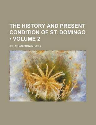 Book cover for The History and Present Condition of St. Domingo (Volume 2)