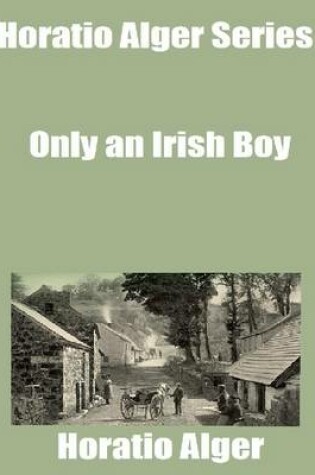 Cover of Horatio Alger Series: Only an Irish Boy