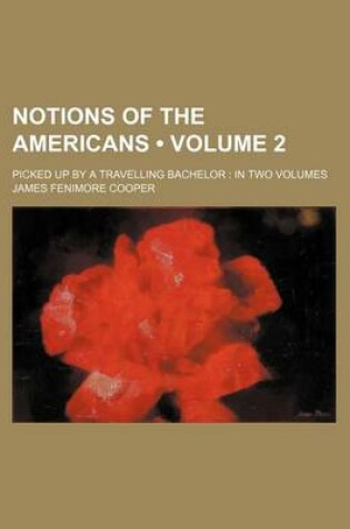 Cover of Notions of the Americans (Volume 2); Picked Up by a Travelling Bachelor in Two Volumes