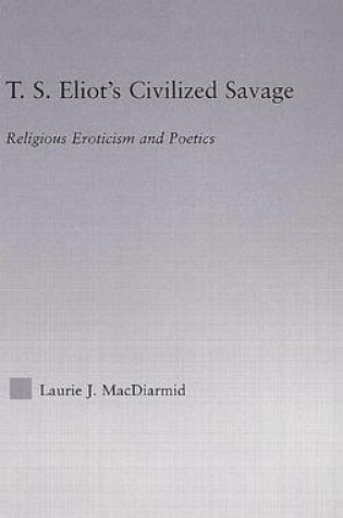 Cover of T.S.Eliot S Civilized Savage: Religious Eroticism and Poetics