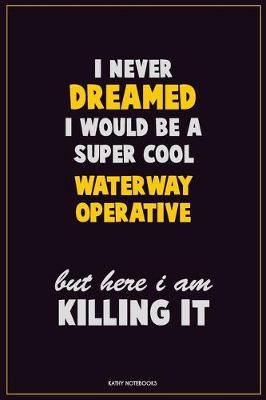 Book cover for I Never Dreamed I would Be A Super Cool Waterway Operative But Here I Am Killing It