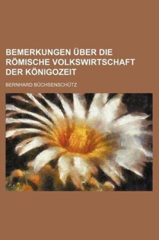 Cover of Bemerkungen Uber Die Romische Volkswirtschaft Der Konigozeit