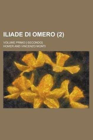 Cover of Iliade Di Omero; Volume Primo [-Secondo] (2)