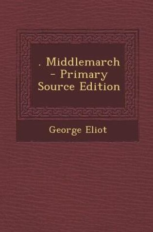 Cover of . Middlemarch - Primary Source Edition