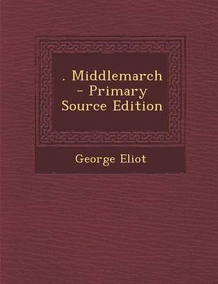 Book cover for . Middlemarch - Primary Source Edition