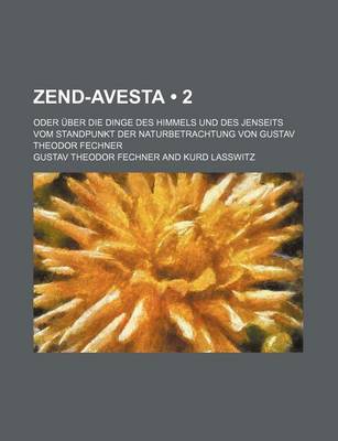 Book cover for Zend-Avesta (2); Oder Uber Die Dinge Des Himmels Und Des Jenseits Vom Standpunkt Der Naturbetrachtung Von Gustav Theodor Fechner