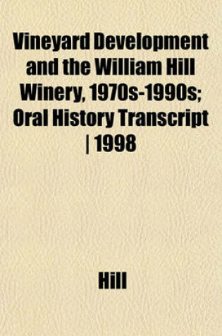 Cover of Vineyard Development and the William Hill Winery, 1970s-1990s; Oral History Transcript ] 1998