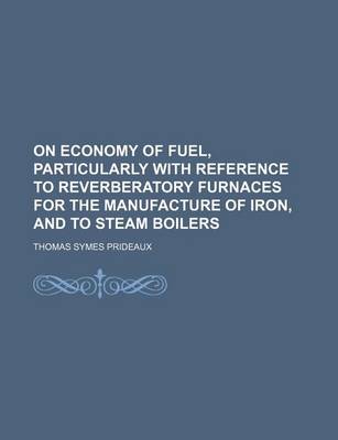 Book cover for On Economy of Fuel, Particularly with Reference to Reverberatory Furnaces for the Manufacture of Iron, and to Steam Boilers