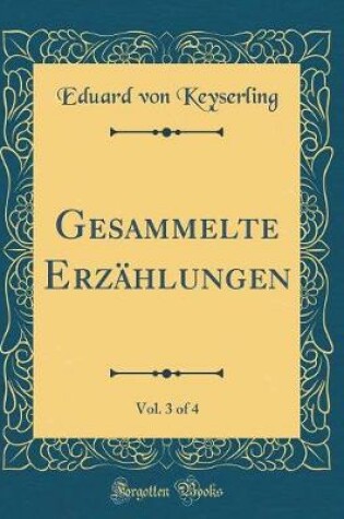 Cover of Gesammelte Erzählungen, Vol. 3 of 4 (Classic Reprint)