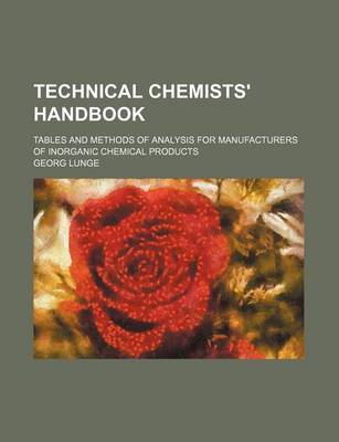 Book cover for Technical Chemists' Handbook; Tables and Methods of Analysis for Manufacturers of Inorganic Chemical Products